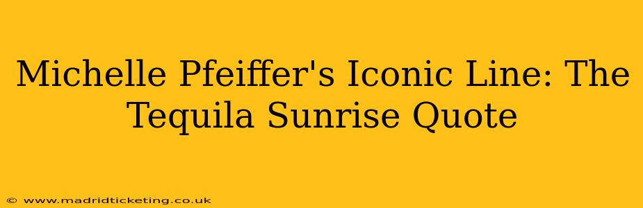 Michelle Pfeiffer's Iconic Line: The Tequila Sunrise Quote