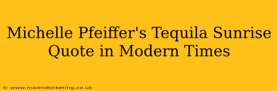 Michelle Pfeiffer's Tequila Sunrise Quote in Modern Times