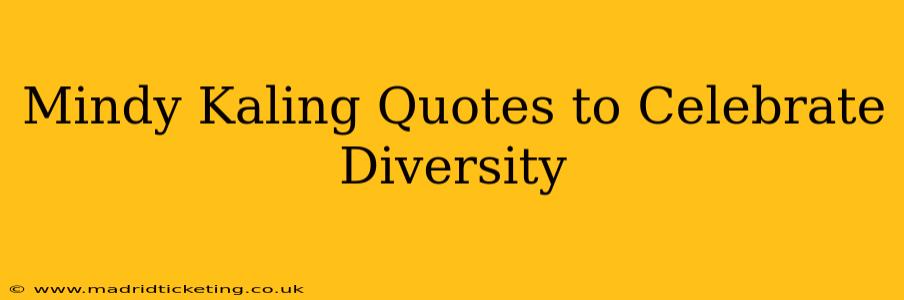 Mindy Kaling Quotes to Celebrate Diversity