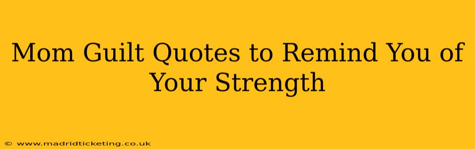Mom Guilt Quotes to Remind You of Your Strength