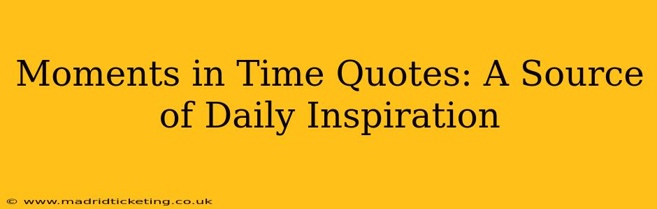 Moments in Time Quotes: A Source of Daily Inspiration