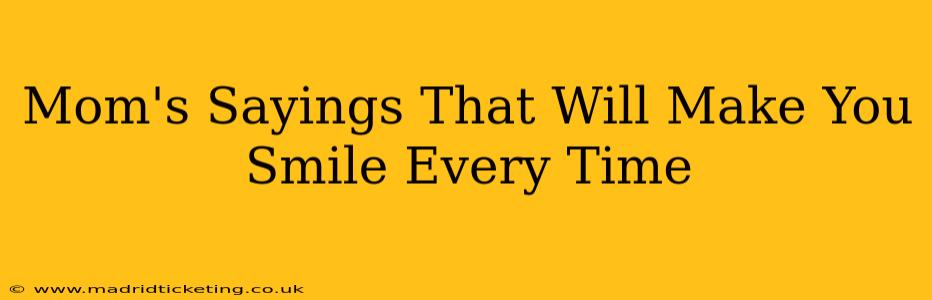 Mom's Sayings That Will Make You Smile Every Time