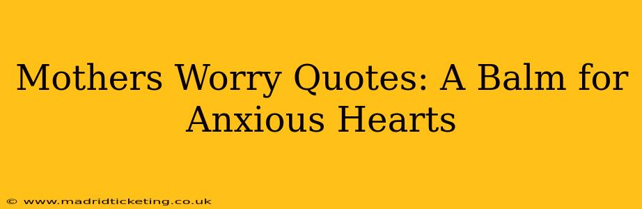 Mothers Worry Quotes: A Balm for Anxious Hearts