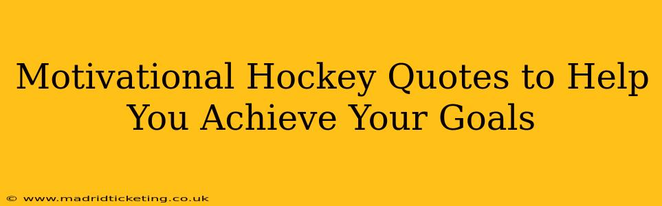 Motivational Hockey Quotes to Help You Achieve Your Goals