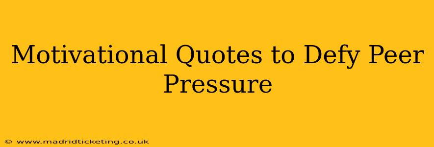Motivational Quotes to Defy Peer Pressure