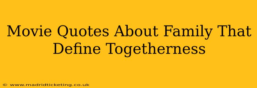 Movie Quotes About Family That Define Togetherness