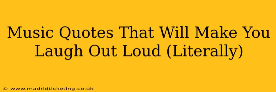 Music Quotes That Will Make You Laugh Out Loud (Literally)