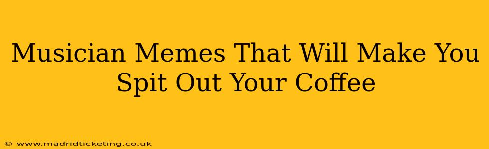 Musician Memes That Will Make You Spit Out Your Coffee
