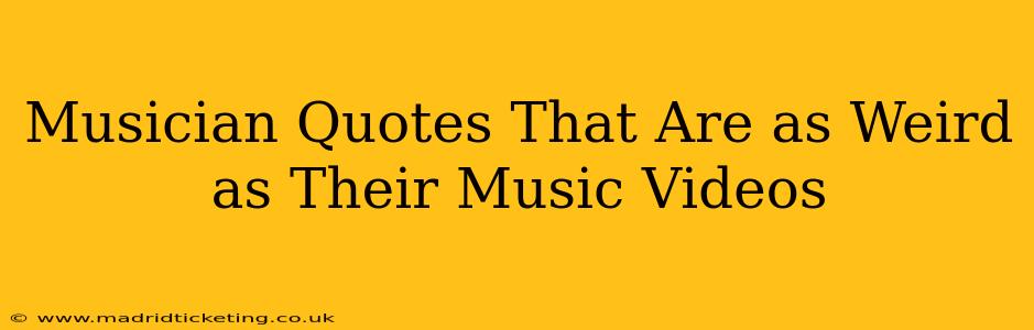 Musician Quotes That Are as Weird as Their Music Videos