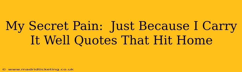 My Secret Pain:  Just Because I Carry It Well Quotes That Hit Home