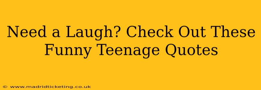 Need a Laugh? Check Out These Funny Teenage Quotes