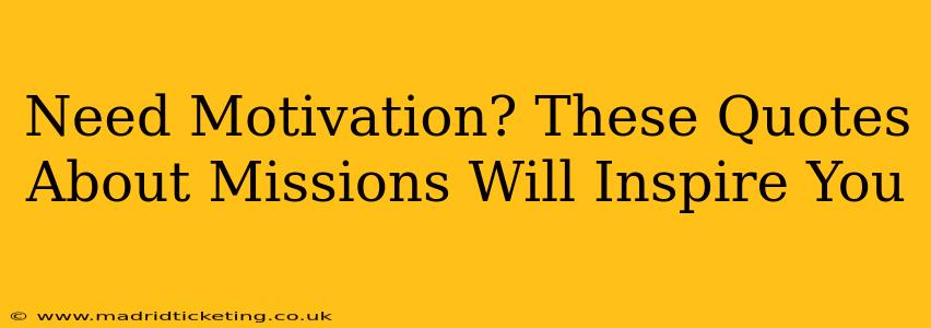 Need Motivation? These Quotes About Missions Will Inspire You