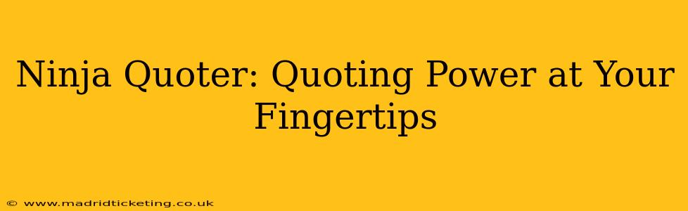Ninja Quoter: Quoting Power at Your Fingertips