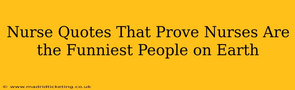 Nurse Quotes That Prove Nurses Are the Funniest People on Earth