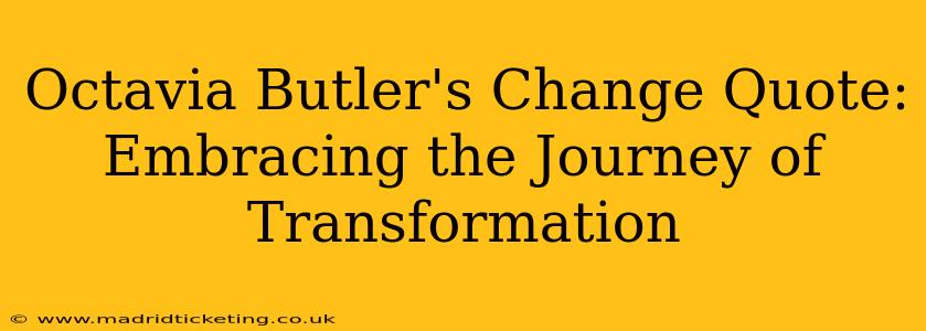 Octavia Butler's Change Quote: Embracing the Journey of Transformation