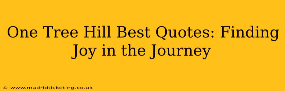 One Tree Hill Best Quotes: Finding Joy in the Journey