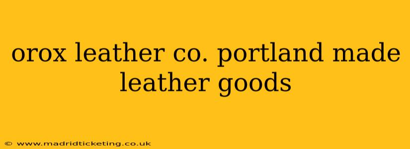 orox leather co. portland made leather goods