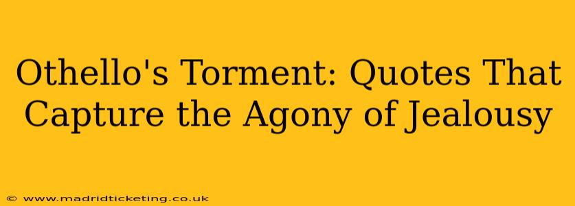 Othello's Torment: Quotes That Capture the Agony of Jealousy