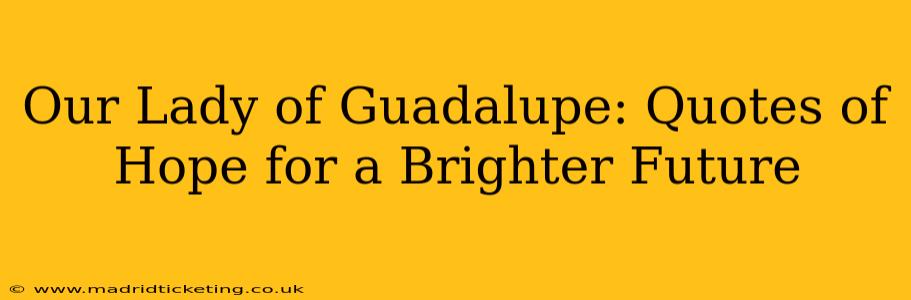 Our Lady of Guadalupe: Quotes of Hope for a Brighter Future
