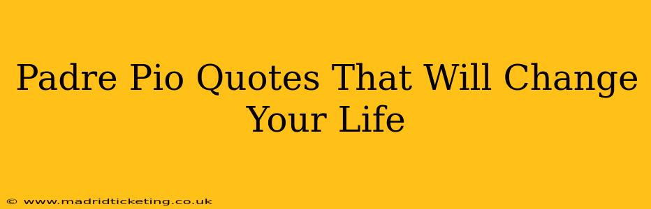 Padre Pio Quotes That Will Change Your Life