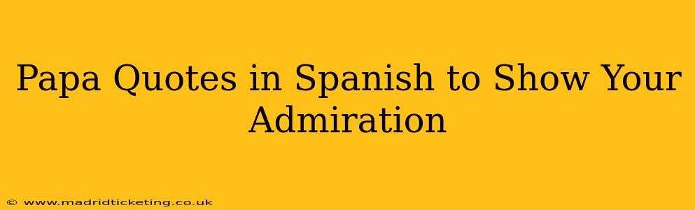 Papa Quotes in Spanish to Show Your Admiration