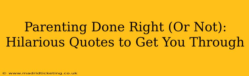 Parenting Done Right (Or Not): Hilarious Quotes to Get You Through