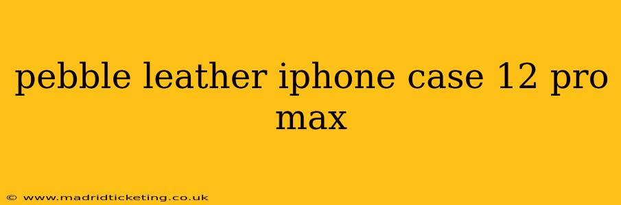 pebble leather iphone case 12 pro max