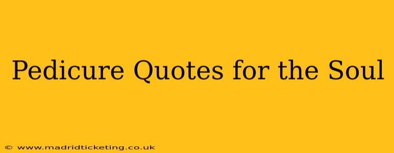 Pedicure Quotes for the Soul