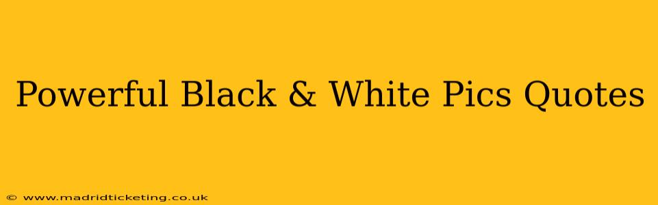 Powerful Black & White Pics Quotes