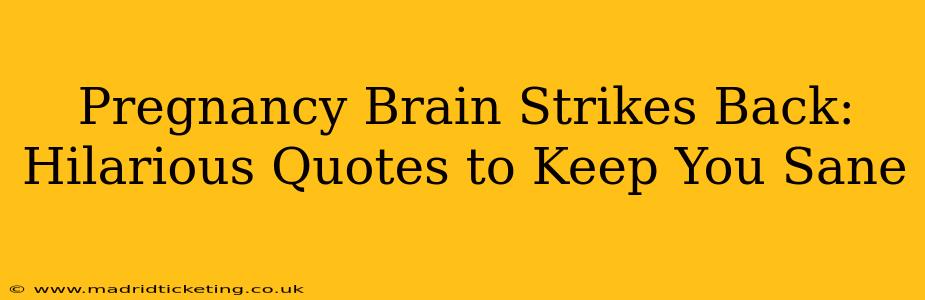 Pregnancy Brain Strikes Back: Hilarious Quotes to Keep You Sane