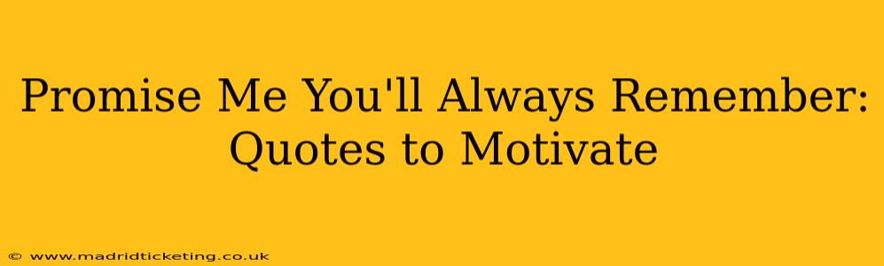 Promise Me You'll Always Remember: Quotes to Motivate
