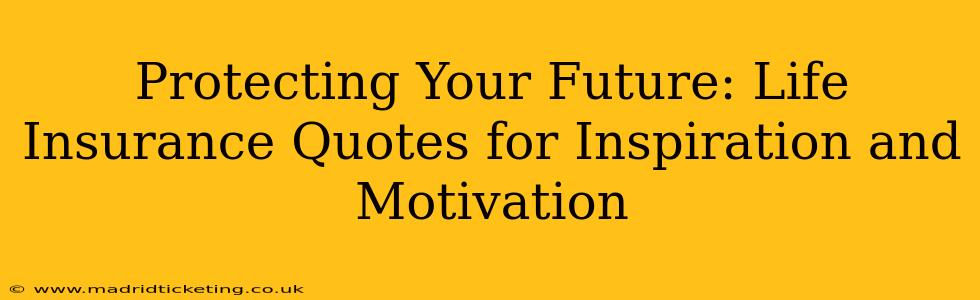 Protecting Your Future: Life Insurance Quotes for Inspiration and Motivation