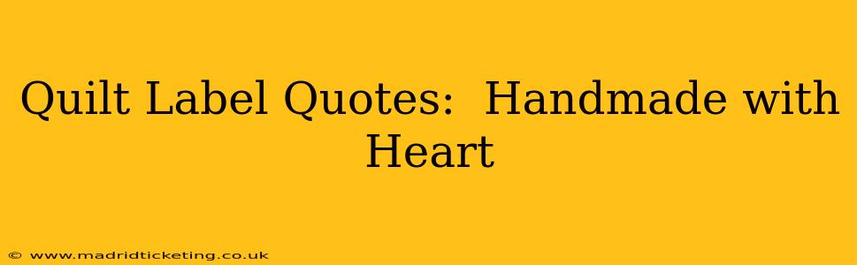 Quilt Label Quotes:  Handmade with Heart