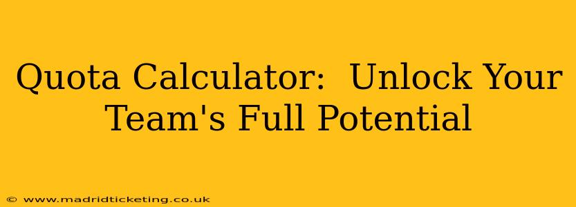 Quota Calculator:  Unlock Your Team's Full Potential
