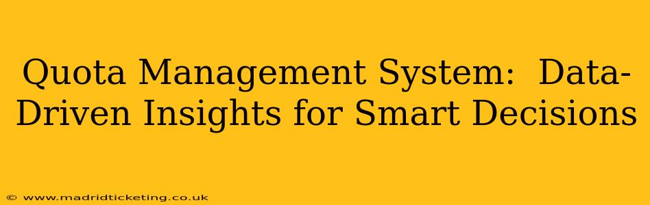 Quota Management System:  Data-Driven Insights for Smart Decisions