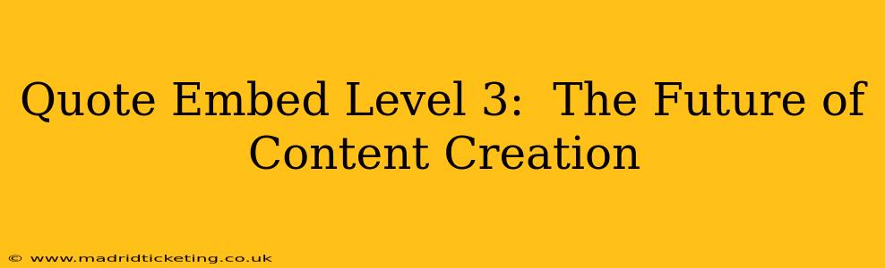 Quote Embed Level 3:  The Future of Content Creation