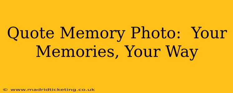 Quote Memory Photo:  Your Memories, Your Way