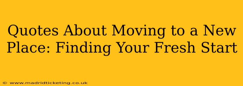 Quotes About Moving to a New Place: Finding Your Fresh Start