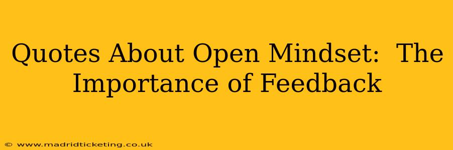 Quotes About Open Mindset:  The Importance of Feedback