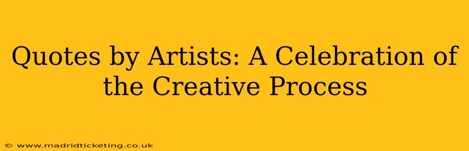 Quotes by Artists: A Celebration of the Creative Process