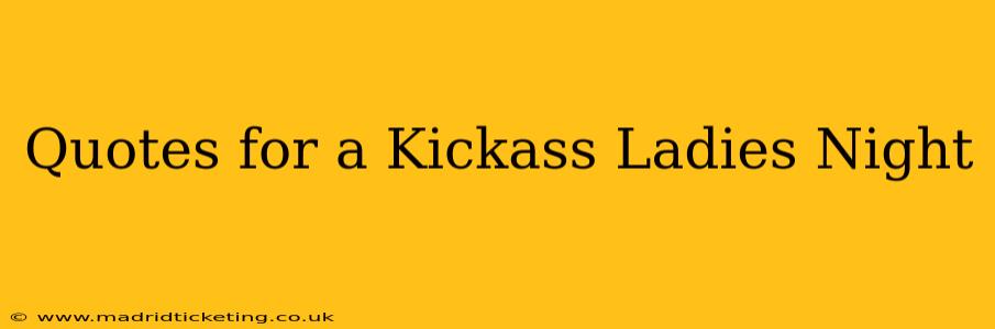 Quotes for a Kickass Ladies Night