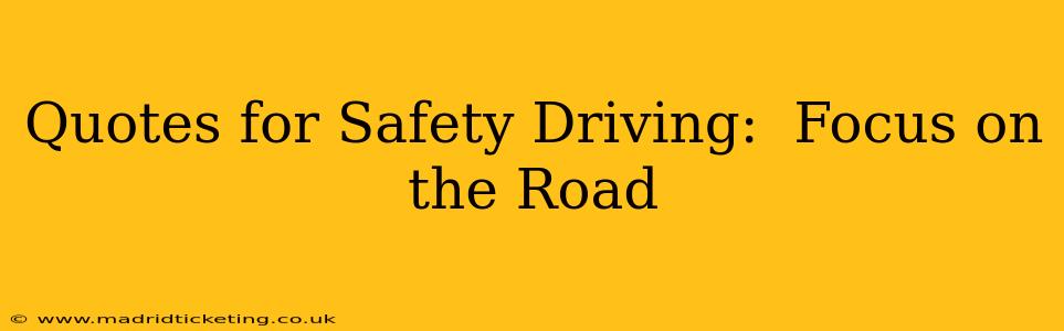 Quotes for Safety Driving:  Focus on the Road