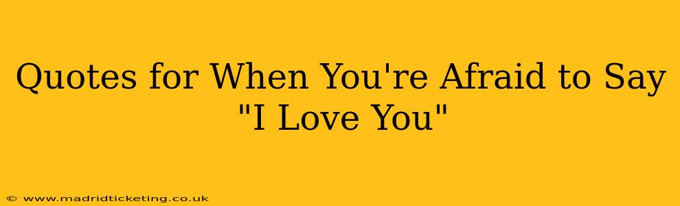 Quotes for When You're Afraid to Say "I Love You"