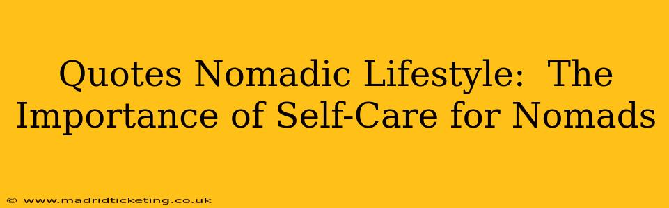 Quotes Nomadic Lifestyle:  The Importance of Self-Care for Nomads
