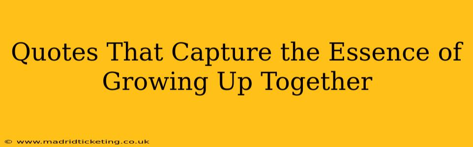 Quotes That Capture the Essence of Growing Up Together