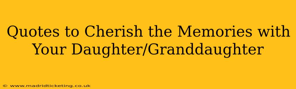 Quotes to Cherish the Memories with Your Daughter/Granddaughter