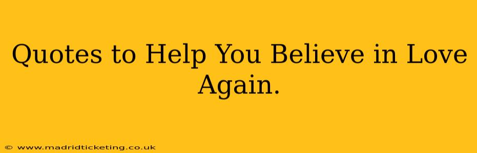 Quotes to Help You Believe in Love Again.