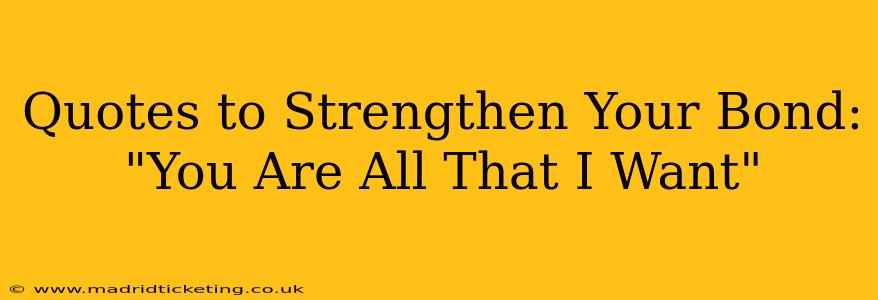 Quotes to Strengthen Your Bond: "You Are All That I Want"