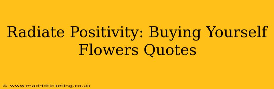 Radiate Positivity: Buying Yourself Flowers Quotes