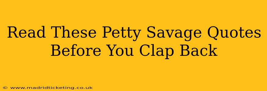 Read These Petty Savage Quotes Before You Clap Back